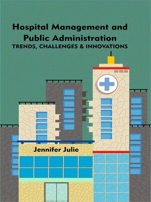 cover image of Hospital Management and Public Administration Trends, Challenges and Innovations